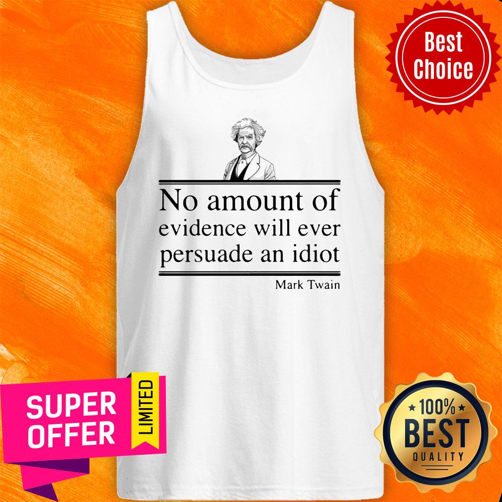Mark Twain No Amount Of Evidence Will Ever Persuade An Idiot Shirt - Image 4