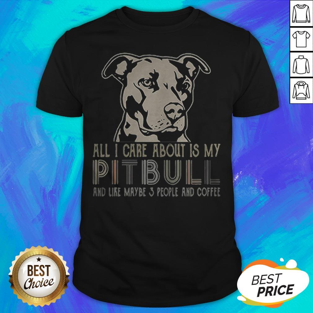 All I Care About Is My Pitbull And Like Maybe 3 People And Coffee T-Shirt