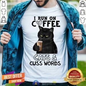 I Run On Coffee Cats And Cuss Words Shirt