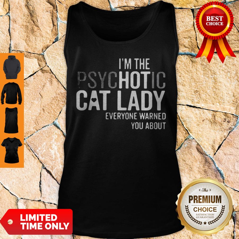 Im The Psychotic Cat Lady Everyone Warned You About Shirt