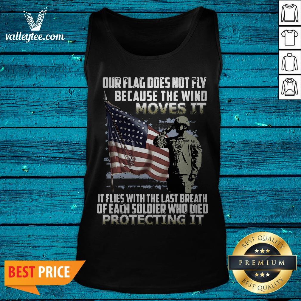 Veteran American Flag Our Flag Does Not Fly Because The Wind Moves It Protecting It Shirt - Image 4