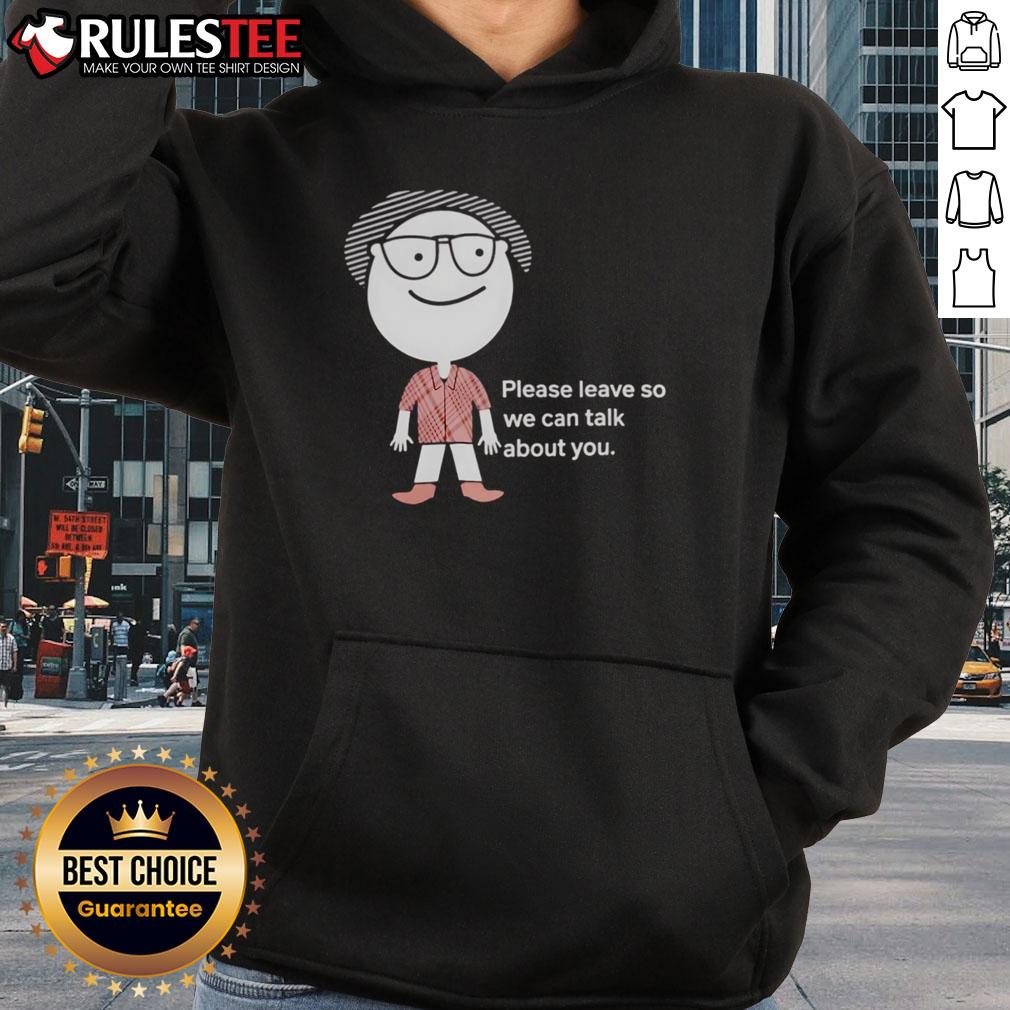 Funny Please Leave So We Can Talk About You T-Shirt - Image 2