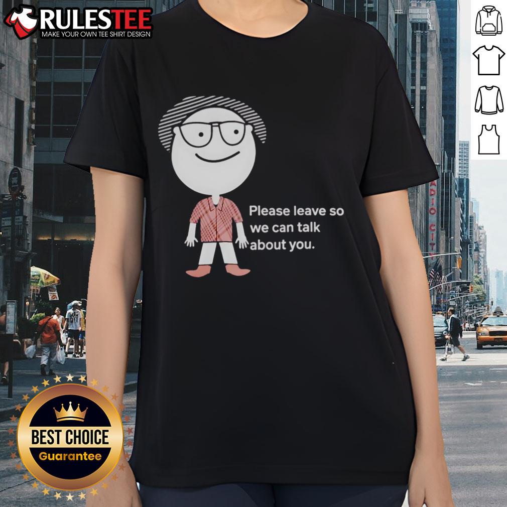 Funny Please Leave So We Can Talk About You T-Shirt - Image 3