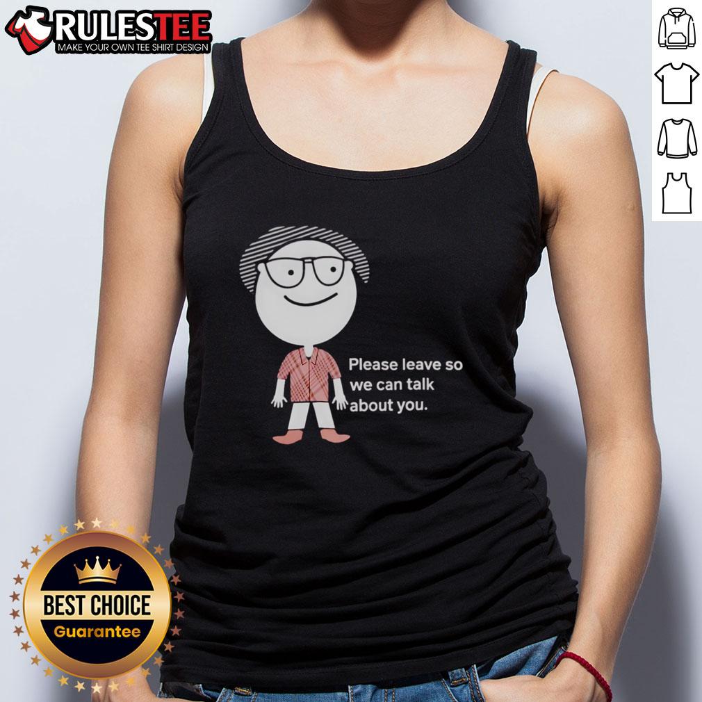 Funny Please Leave So We Can Talk About You T-Shirt - Image 4