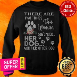 Alternative view of There Are Two Things This Woman Can’t Resist Her Dog And Her Other Dog Shirt