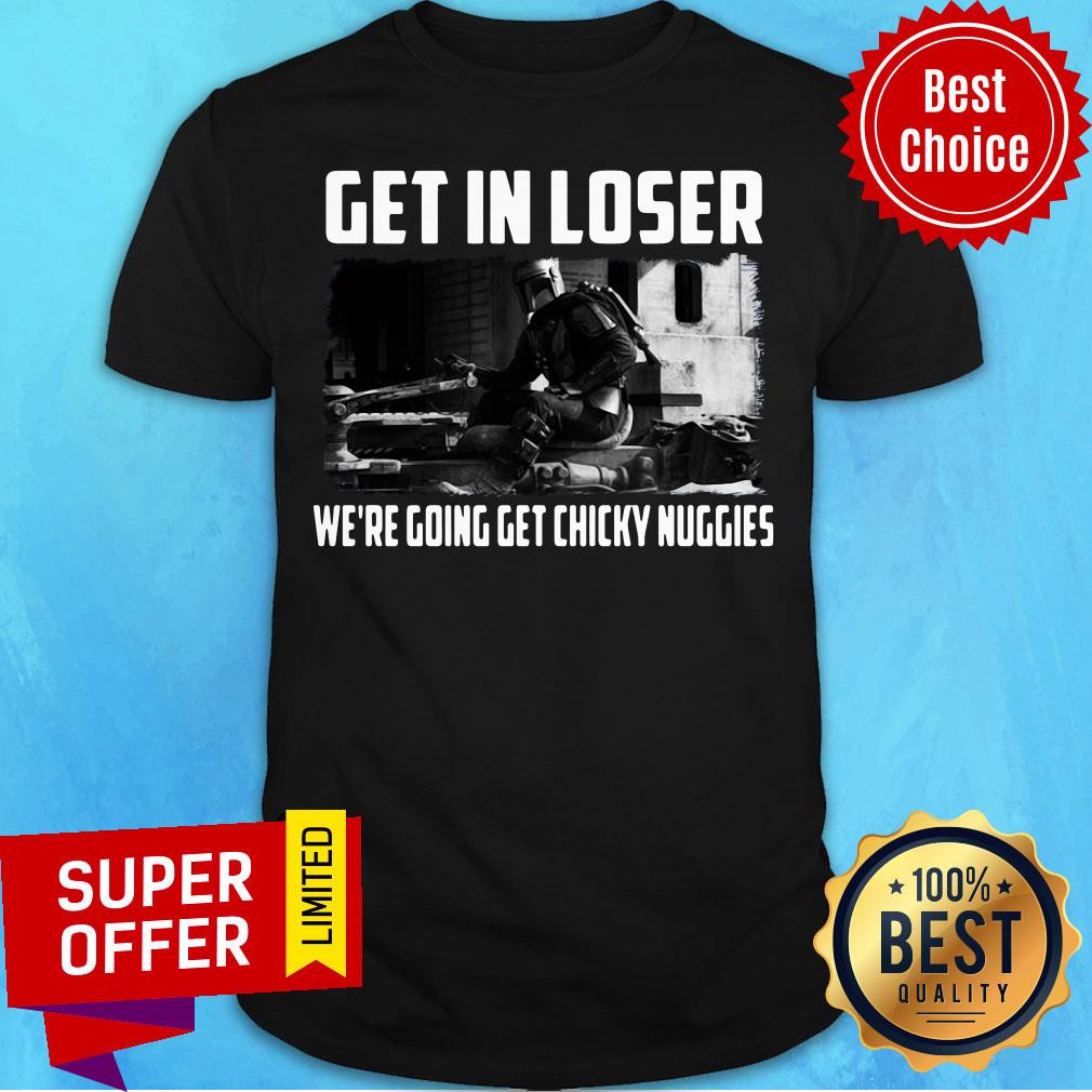 Top The Mandalorian Get In Loser We’re Going Chicky Nuggies Shirt