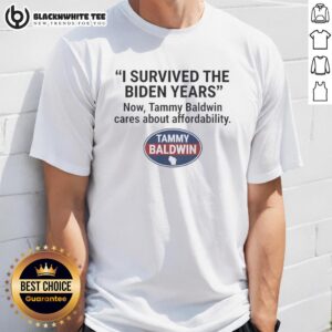 Nice I Survived The Biden Years Now Tammy Baldwin Cares About Affordability T-Shirt