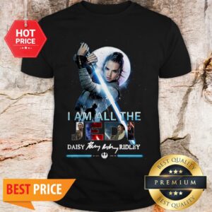 Star Wars I Am All The Last Jedi Daisy Ridley Rey Signature Shirt