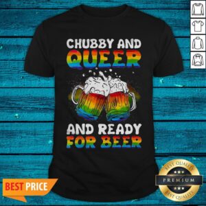 Lgbt Chubby And Queer And Ready For Beer Shirt