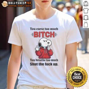 Hot Snoopy You Curse Too Much Bitch Ty You Breathe Too Much Shut The Fck Up T-Shirt
