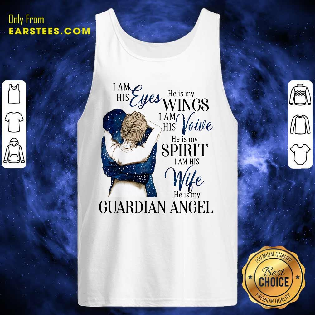 Original I Am His Eyes He Is My Wings I Am His Voice He Is My Spirit I Am His Wife He Is My Guardian Angel Shirt - Image 4