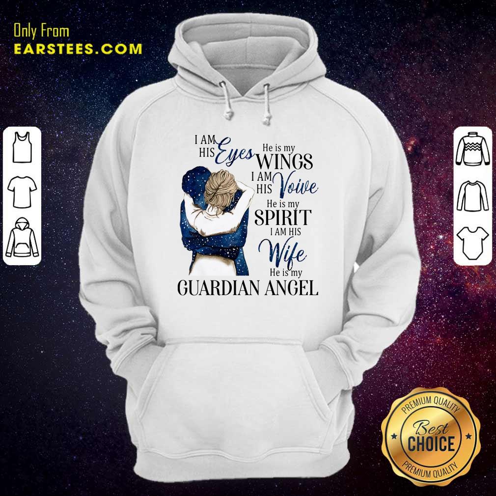 Original I Am His Eyes He Is My Wings I Am His Voice He Is My Spirit I Am His Wife He Is My Guardian Angel Shirt - Image 2