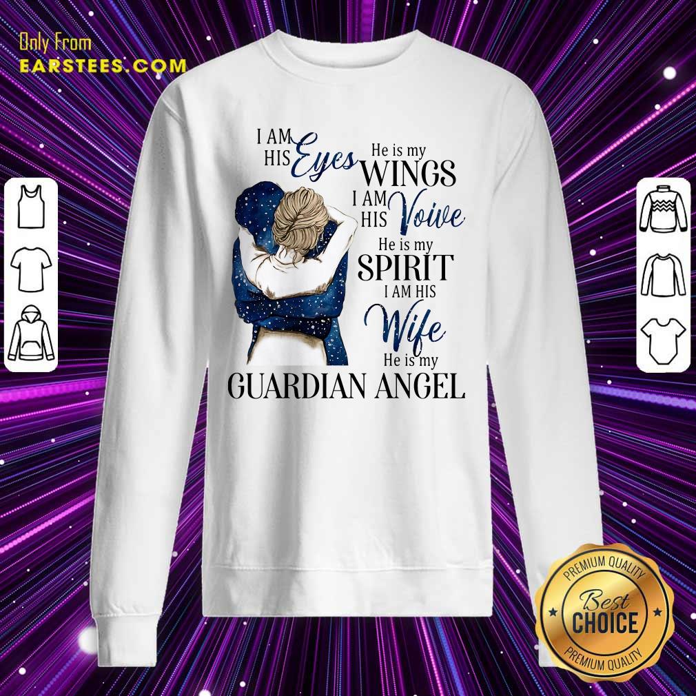 Original I Am His Eyes He Is My Wings I Am His Voice He Is My Spirit I Am His Wife He Is My Guardian Angel Shirt - Image 5