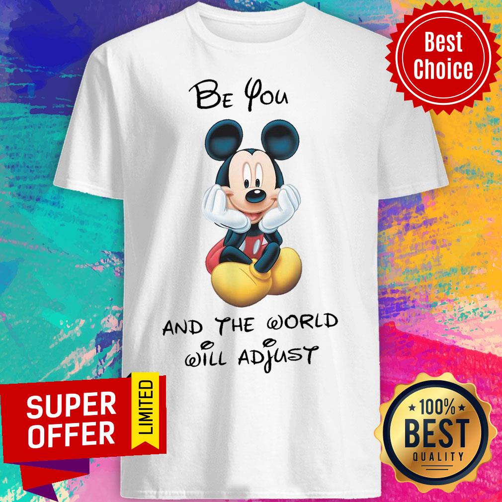 Mickey Mouse Be You And The World Will Adjust Shirt