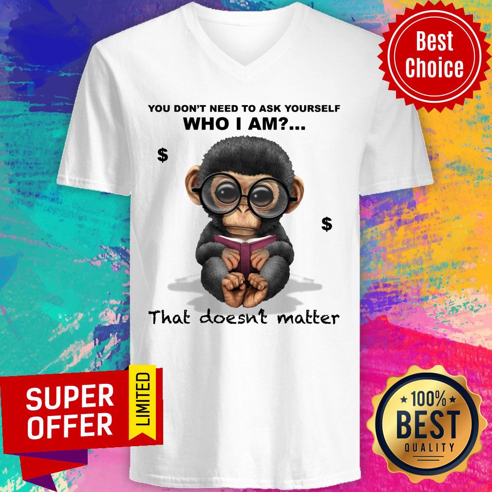 Monkey You Don’t Need To Ask Yourself Who I Am That Doesn’t Matter Shirt - Image 2