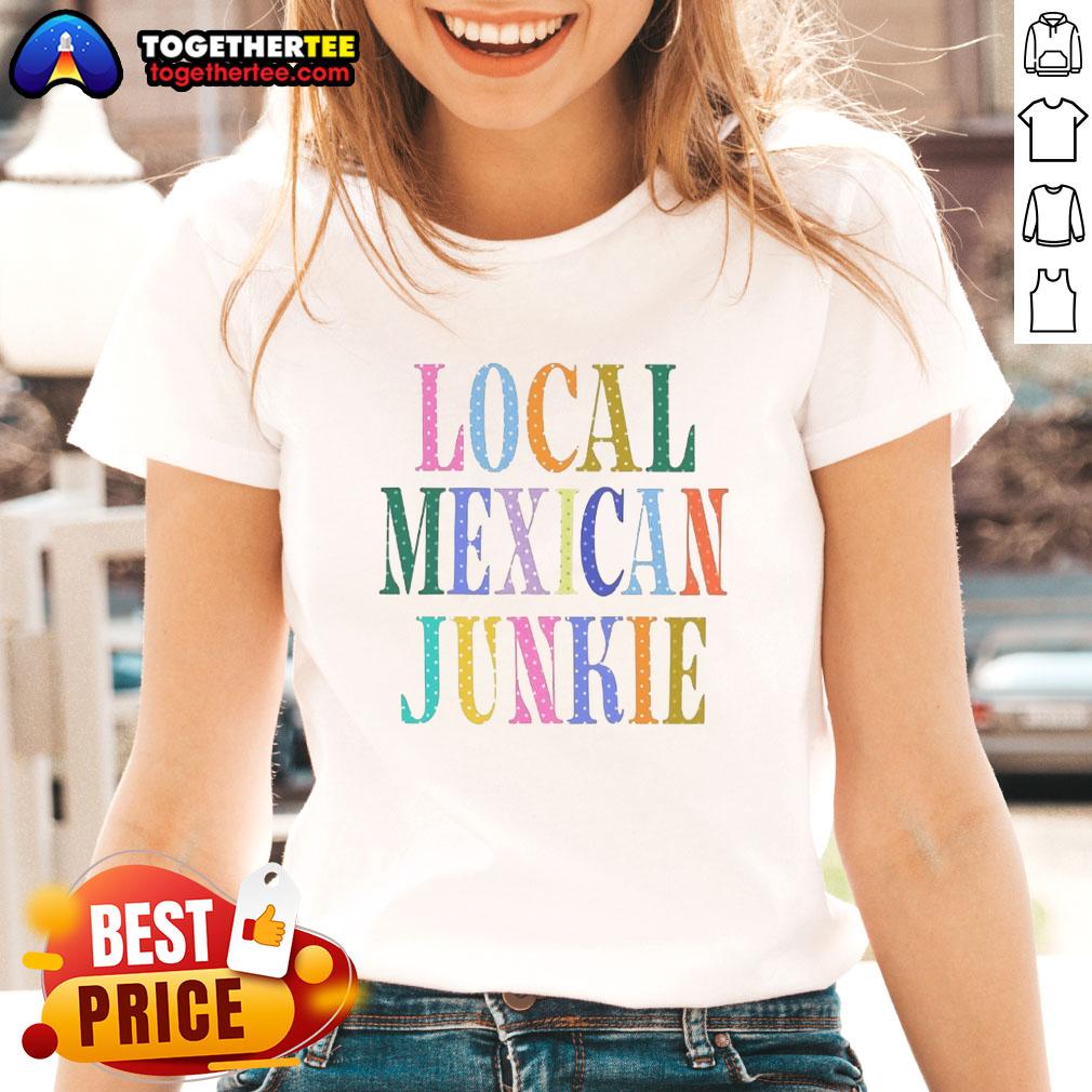 Good Local Mexican Junkie T-Shirt - Image 3