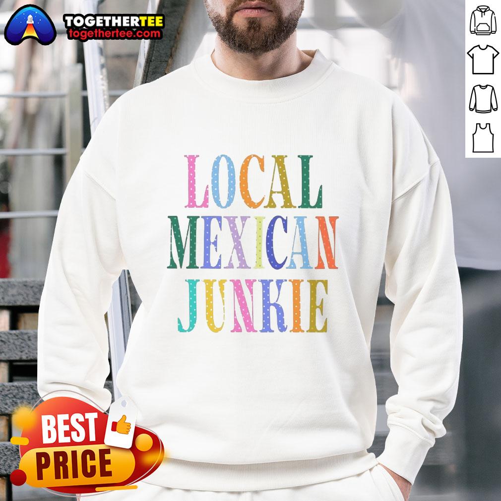 Good Local Mexican Junkie T-Shirt - Image 5