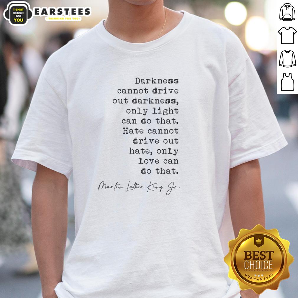 Funny Darkness Cannot Drive Out Darkness T-Shirt