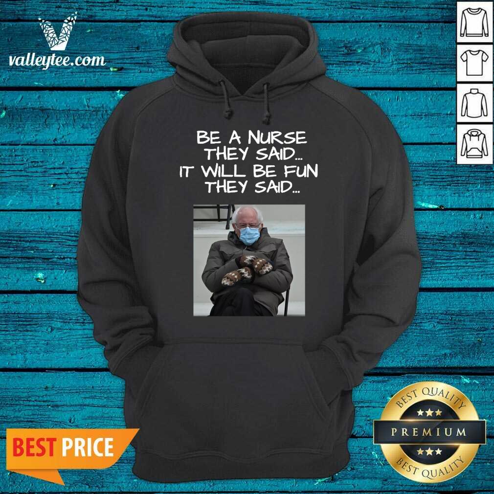 Great Bernie Sanders Mittens Be A Nurse They Said It Will Be Fun They Said 2021 Shirt - Image 2