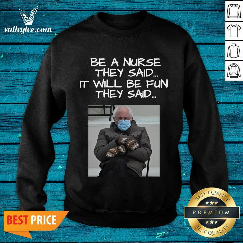 Great Bernie Sanders Mittens Be A Nurse They Said It Will Be Fun They Said 2021 Shirt - Image 5