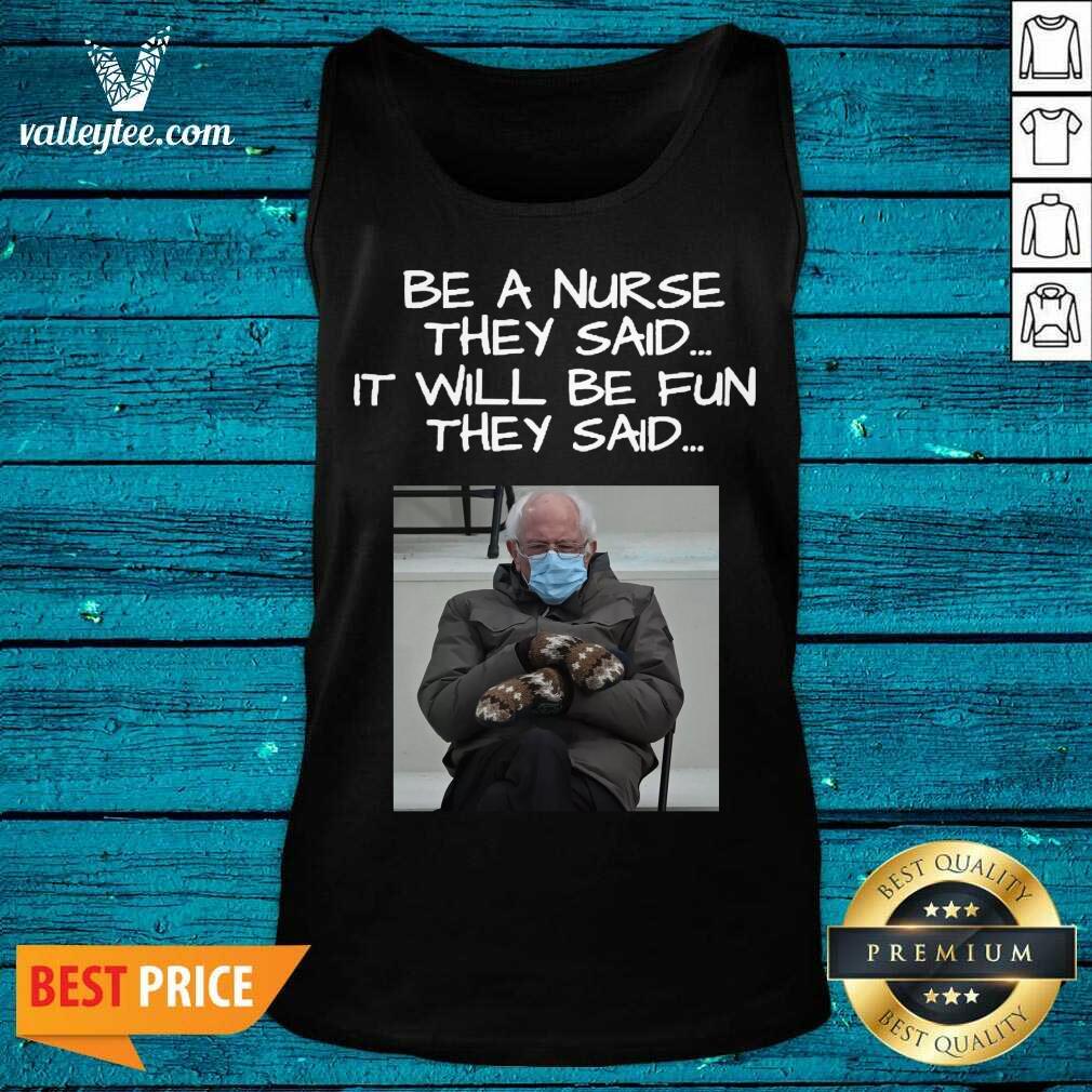 Great Bernie Sanders Mittens Be A Nurse They Said It Will Be Fun They Said 2021 Shirt - Image 3