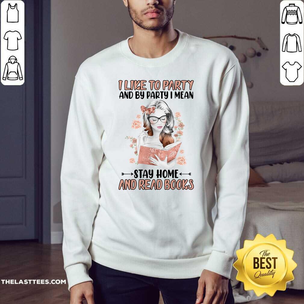 Nice I Like To Party And By Party I Mean Stay Home And Read Books Shirt - Image 5