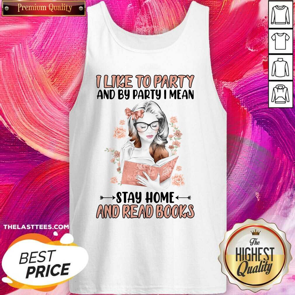 Nice I Like To Party And By Party I Mean Stay Home And Read Books Shirt - Image 4