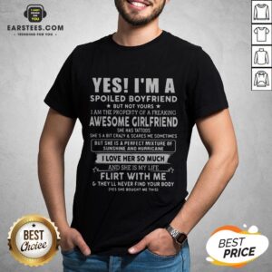 Yes I'm A Spoiled Boyfriend But Not Yours I Love Her So Much Shirt