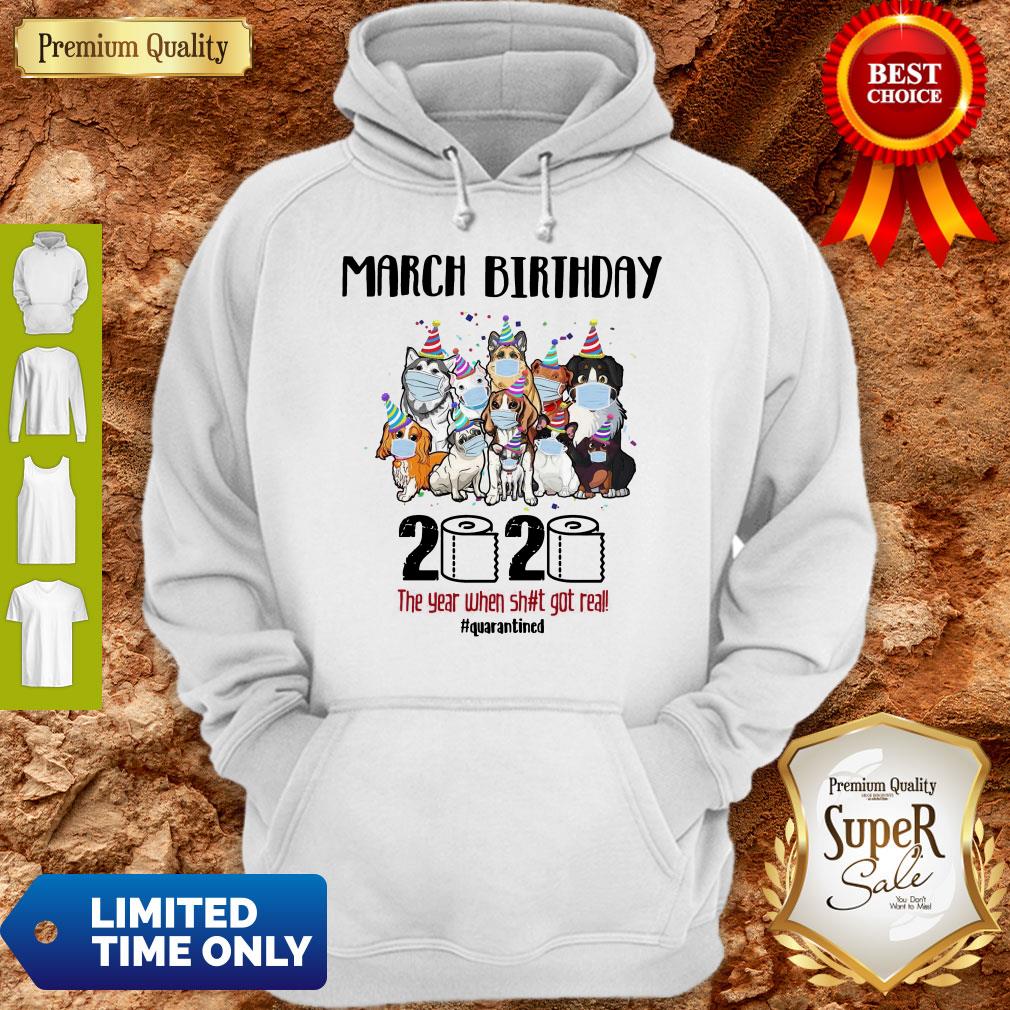 Awesome Dogs March Birthday 2020 The Year When Shit Got Real Quarantined Coronavirus Shirt - Image 2