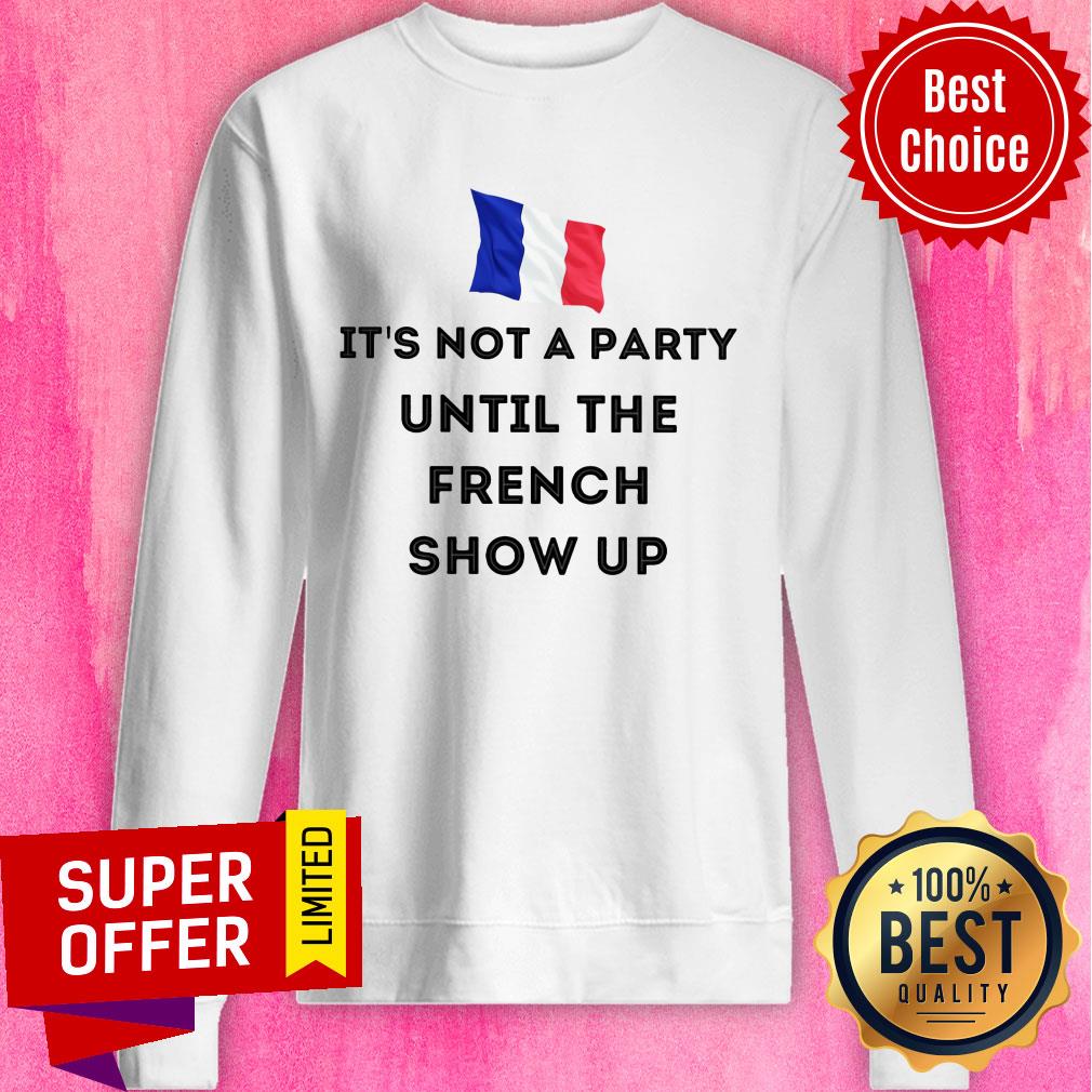 It's Not A Party Until The French Show Up Flag Shirt - Image 5