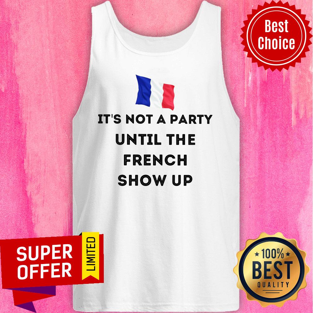 It's Not A Party Until The French Show Up Flag Shirt - Image 4