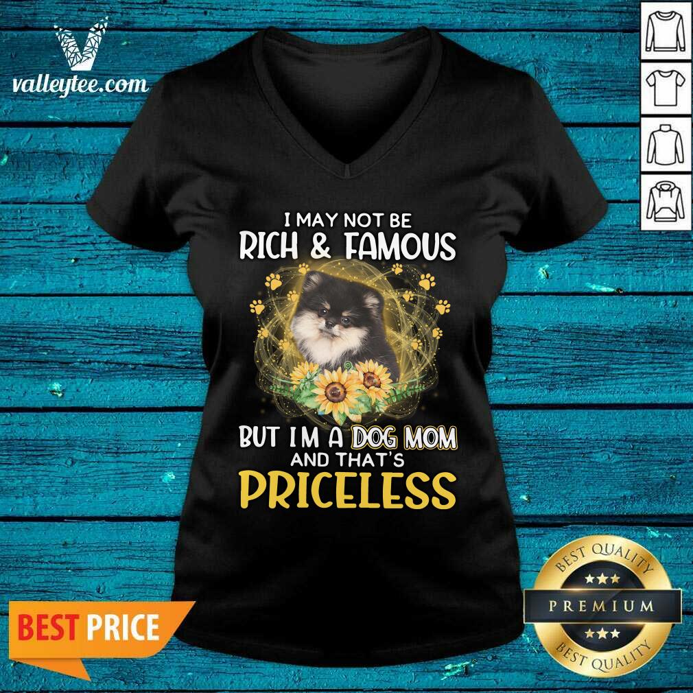 Nice Pomeranian I May Not be Rich And Famous But I'm A Dog Mom And That's Priceless Shirt - Image 3