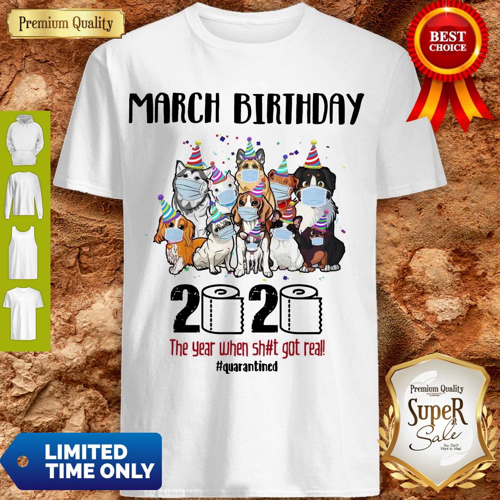 Awesome Dogs March Birthday 2020 The Year When Shit Got Real Quarantined Coronavirus Shirt