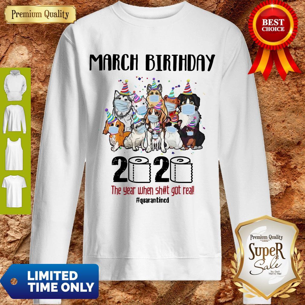Awesome Dogs March Birthday 2020 The Year When Shit Got Real Quarantined Coronavirus Shirt - Image 3