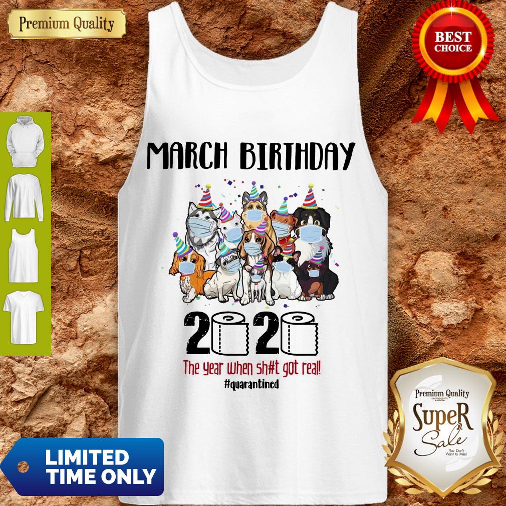 Awesome Dogs March Birthday 2020 The Year When Shit Got Real Quarantined Coronavirus Shirt - Image 4