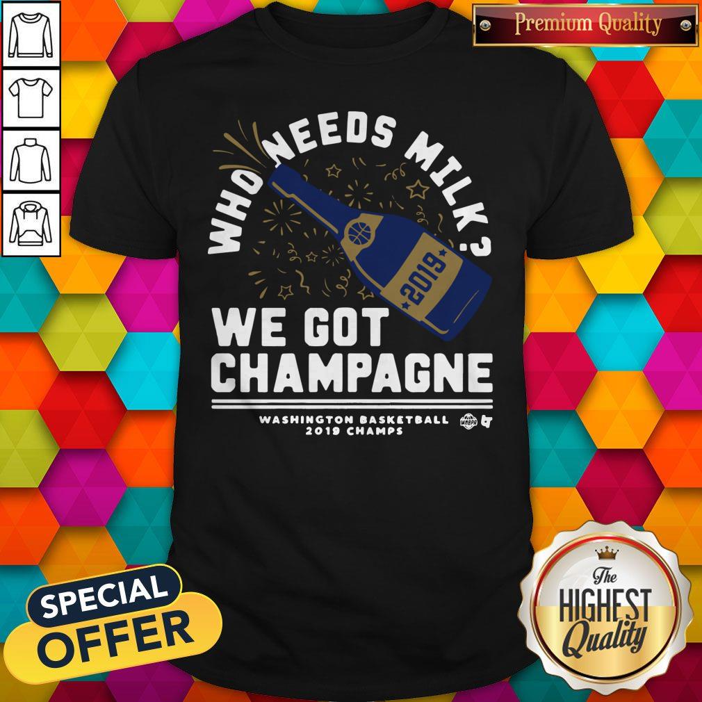 Nice Who Needs Milk We Got Champagne Washington Basketball 2019 Shirt