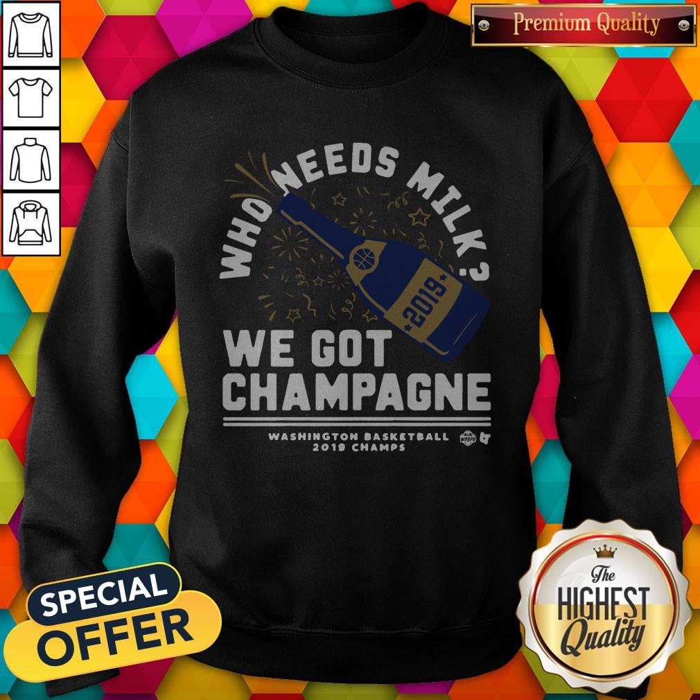 Nice Who Needs Milk We Got Champagne Washington Basketball 2019 Shirt - Image 5