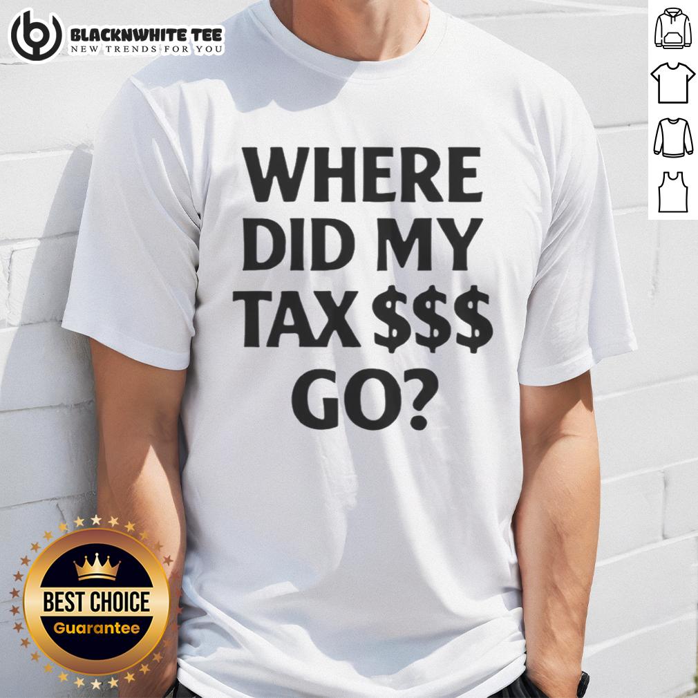 Pretty Where Did My Tax $$$ Go Shirt