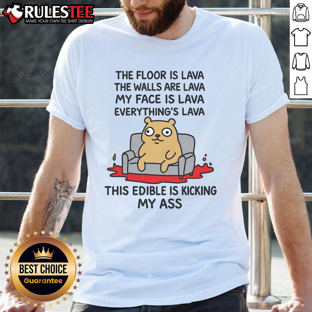 Nice The Floor Is Lava The Walls Are Lava Everything's Lava This Edible Is Kicking My Ass T-Shirt