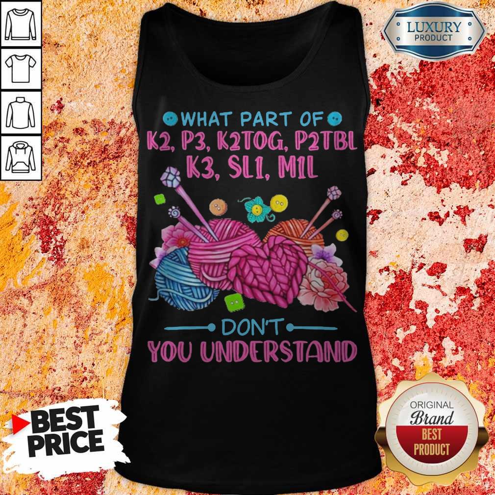 What Part Of K2 P3 K2TOG P2TBL K3 SL1 M1L Don’t You Understand Shirt - Image 4