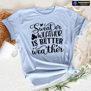 Sweater Weather Is Better Weather T-Shirt