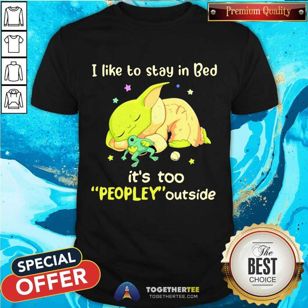 Cute I Like To Stay In Bed It’s Too People Outside Yoda Sleeping Shirt