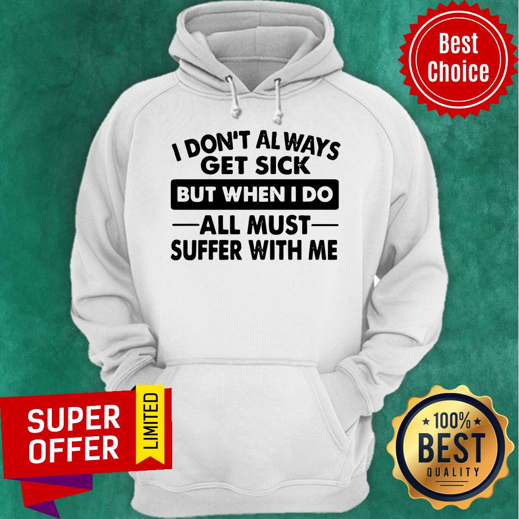 Funny I Don’t Always Get Sick But When I Do All Must Suffer With Me Shirt - Image 3