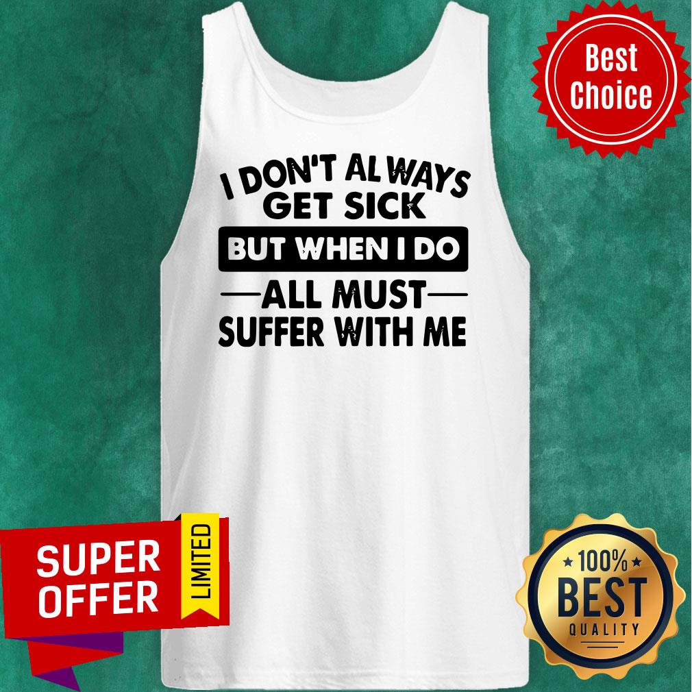 Funny I Don’t Always Get Sick But When I Do All Must Suffer With Me Shirt - Image 5