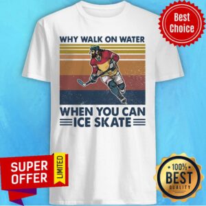 Nice Why Walk On Water When You Can Ice Skate Shirt