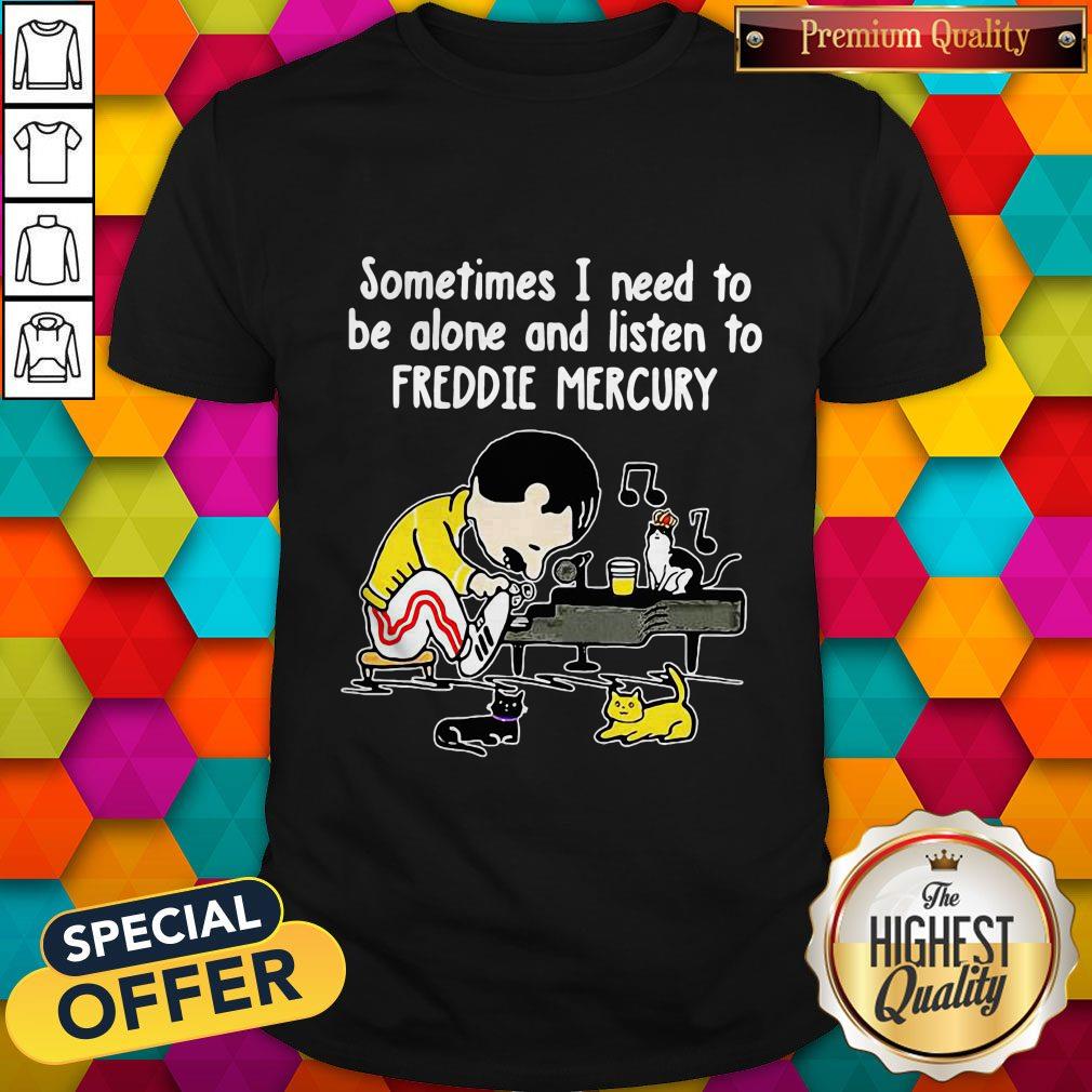 Sometimes I Need To Be Alone And Listen To Freddie Mercury Shirt