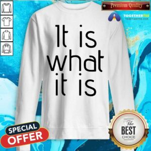 Alternative view of It Is What It Is Shirt