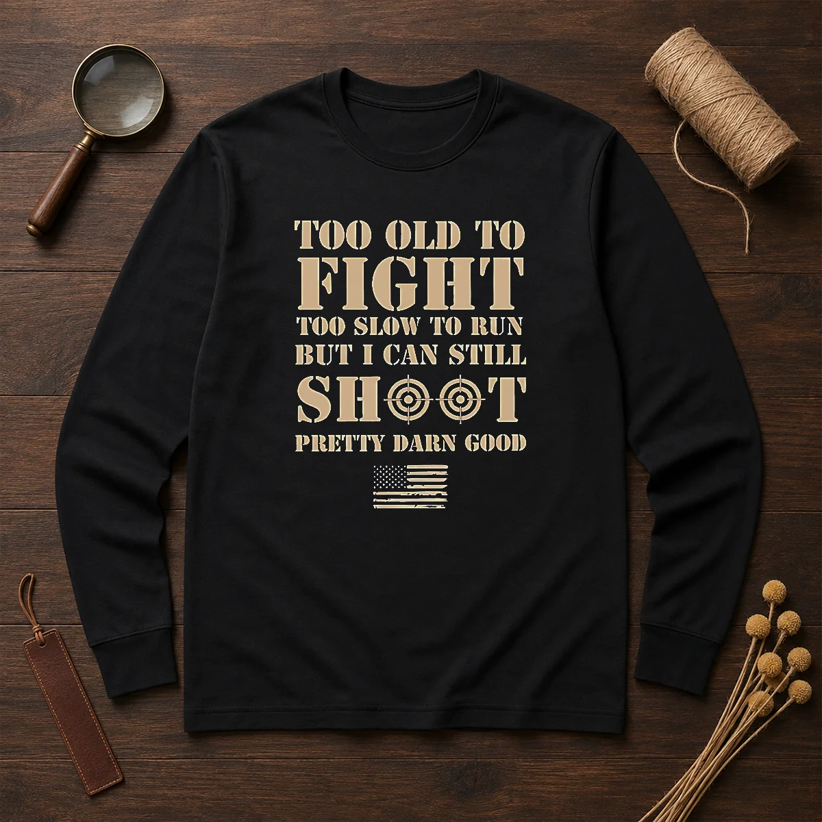 Original Too Old To Fight Too Slow To Run But I Can Still Shoot Pretty Darn Good Shirt - Image 6