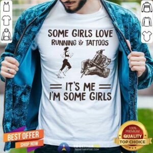 Some Girls Love Running And Tattoos It Is Me I Am Some Girls Shirt
