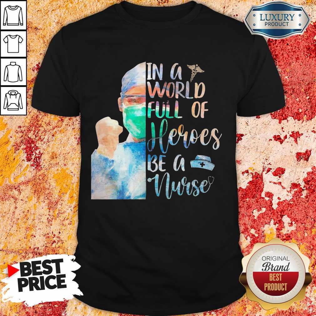 In A World Full Of Heroes Be A Nurse Shirt